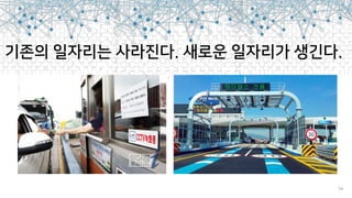 기존의 일자리는 사라진다. 새로운 일자리가 생긴다.
14
 