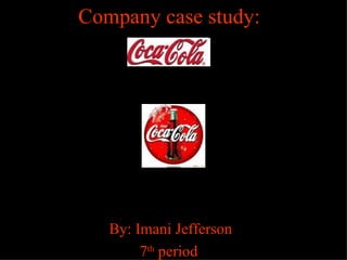 Company case study: By: Imani Jefferson 7 th  period  
