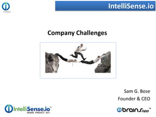Company Challenges 
IntelliSense.io 
Sam G. Bose 
Founder & CEO 
 