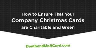 How to Ensure That Your
Company Christmas Cards
are Charitable and Green
 