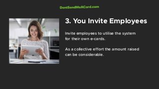 Invite employees to utilise the system
for their own e-cards.
As a collective effort the amount raised
can be considerable...