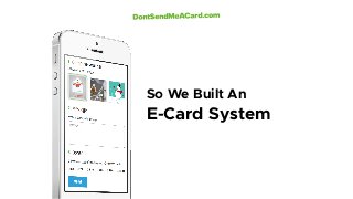 So We Built An
E-Card System
 