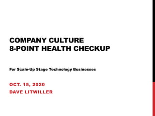 COMPANY CULTURE
8-POINT HEALTH CHECKUP
For Scale-Up Stage Technology Businesses
OCT. 15, 2020
DAVE LITWILLER
 