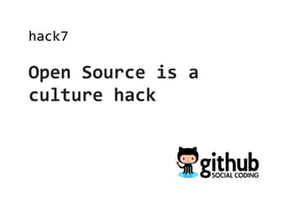 hack7

Open Source is a
culture hack
 
