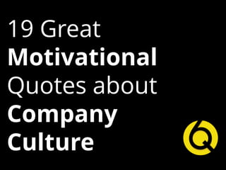 19 Great
Motivational
Quotes about
Company
Culture
 