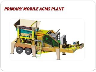PRIMARY MOBILE AGMS PLANT
 