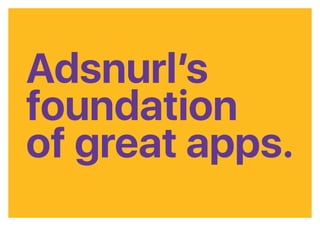 Adsandurl’s
foundation of
great apps.
Adsnurl’s
foundation
of great apps.
 
