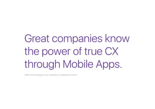 Great companies know
the power of true CX
through Mobile Apps.
Refer to the blogs on our website to understand more.
 