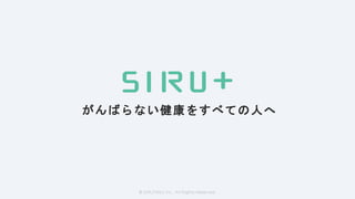 Confidencial © SIRUTASU, Inc. All Rights Reserved.
がんばらない健康をすべての人へ
© SIRUTASU Inc. All Rights Reserved.
 