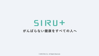 Confidencial © SIRUTASU, Inc. All Rights Reserved.
がんばらない健康をすべての⼈へ
© SIRUTASU Inc. All Rights Reserved.
 