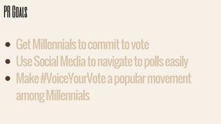 GetMillennialstocommittovote
UseSocialMediatonavigatetopollseasily
Make#VoiceYourVoteapopularmovement
amongMillennials
PRGoals
 
