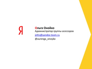 Ольга Онойко
Администратор группы асессоров
jeltis@yandex-team.ru
@aurenga_onoyko

 