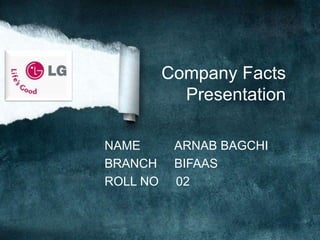 Company Facts
Presentation
NAME ARNAB BAGCHI
BRANCH BIFAAS
ROLL NO 02
 