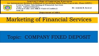 Marketing of Financial Services
Topic: COMPANY FIXED DEPOSIT
 