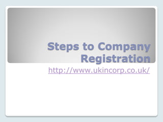 Steps to Company
     Registration
http://www.ukincorp.co.uk/
 