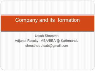 Utsab Shrestha
Adjunct Faculty- MBA/BBA @ Kathmandu
shresthaautsab@gmail.com
Company and its formation
 