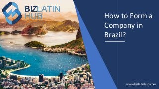 How to Form a
Company in
Brazil?
www.bizlatinhub.com
 
