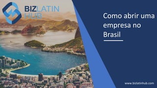 Como abrir uma
empresa no
Brasil
www.bizlatinhub.com
 