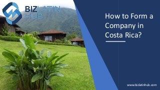 How to Form a
Company in
Costa Rica?
www.bizlatinhub.com
 