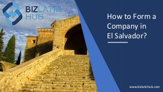 How to Form a
Company in
El Salvador?
www.bizlatinhub.com
 