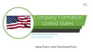 Company Formation
United States
Mohammad Anishur Rahman
Business and Financial Advisor
www.fiverr.com/businessfixxx
 