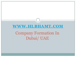WWW.HLBHAMT.COM
Company Formation In
Dubai/ UAE
 