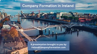 A presentation brought to you by
IrelandCompanyFormation.com
Company Formation in Ireland
 