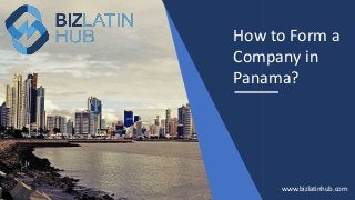 How to Form a
Company in
Panama?
www.bizlatinhub.com
 