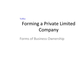 Forming a Private Limited
Company
Forms of Business Ownership
Yoffice
 