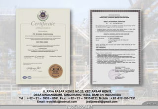 JL.RAYA PASAR KEMIS NO.25, KEC.PASAR KEMIS,
DESA SINDANGSARI, TANGERANG 15560, BANTEN, INDONESIA
Tel : + 62 – 21 – 5935 – 0101, Fax: + 62 – 21 – 5935-0123, Mobile : + 62 -812-100-7151
Email: wooilskj@hotmail.com
jesijames9@gmail.com

 29 

 