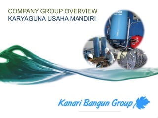 COMPANY GROUP OVERVIEW 
KARYAGUNA USAHA MANDIRI 
 