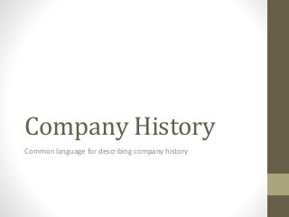 Company History
Common language for describing company history
 