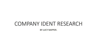 Company ident research by Lucy Napper. 