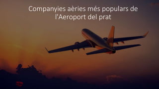 Companyies aèries més populars de
l'Aeroport del prat
 
