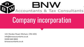 Company incorporation
141 Morden Road, Mitcham, CR4 4DG
info@bnwaccountants.co.uk
0208 648 0800
bnwaccountants.co.uk
 
