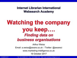 © AWARE 2017 Tel: +44 20 8954 9121 • Fax: +44 20 8954 2102 • Web: www.marketing-intelligence.co.uk
Arthur Weiss
Email: a.weiss@aware.co.uk / Twitter: @awareci
www.marketing-intelligence.co.uk
16 October 2017
 