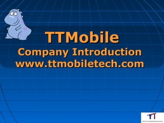 TTMobile
Company Introduction
www.ttmobiletech.com
 