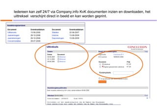 Iedereen kan zelf 24/7 via Company.info KvK documenten inzien en downloaden, het
uittreksel verschijnt direct in beeld en kan worden geprint.




                                                  Kostenplaats
 