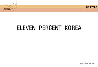 ELEVEN PERCENT KOREA
00 TITLE
작성일 : 2008년 06월 09일
 
