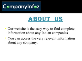             About us
• Our website is the easy way to find complete
information about any Indian companies
• You can access the very relevant information
about any company.
 