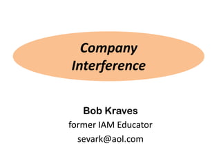 Company
Interference

   Bob Kraves
former IAM Educator
  sevark@aol.com
 