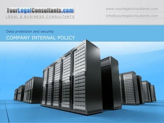 www.yourlegalconsultants.com [email_address] Data protection and security COMPANY INTERNAL POLICY  