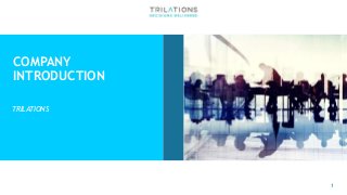 COMPANY
INTRODUCTION
TRILATIONS
1
 