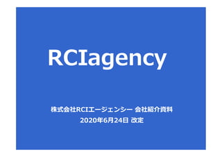 株式会社RCIエージェンシー 会社紹介資料
2020年6月24日 改定
 