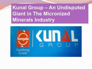 Kunal Group – An Undisputed
Giant in The Micronized
Minerals Industry
 