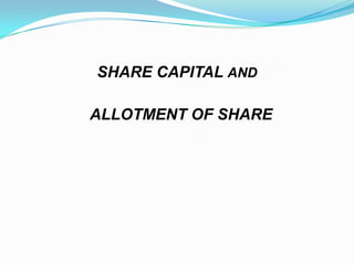 SHARE CAPITAL AND

ALLOTMENT OF SHARE
 