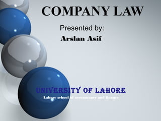 COMPANY LAW
Presented by:
Arslan Asif
UNIVERSITY OF LAHORE
Lahore school of accountancy and finance
 