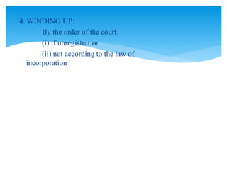 4. WINDING UP:
By the order of the court.
(i) if unregistrar or
(ii) not according to the law of
incorporation
 