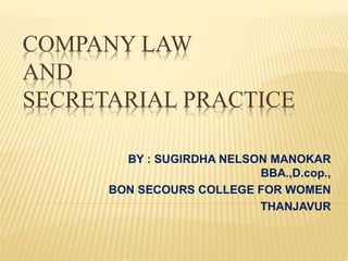 COMPANY LAW
AND
SECRETARIAL PRACTICE
BY : SUGIRDHA NELSON MANOKAR
BBA.,D.cop.,
BON SECOURS COLLEGE FOR WOMEN
THANJAVUR
 