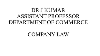 DR J KUMAR
ASSISTANT PROFESSOR
DEPARTMENT OF COMMERCE
COMPANY LAW
 